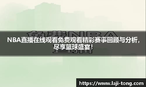 NBA直播在线观看免费观看精彩赛事回顾与分析，尽享篮球盛宴！