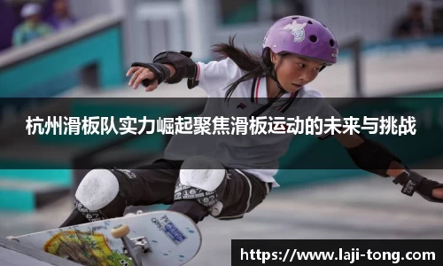 杭州滑板队实力崛起聚焦滑板运动的未来与挑战
