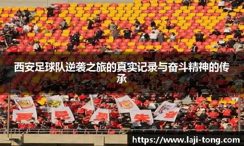 西安足球队逆袭之旅的真实记录与奋斗精神的传承