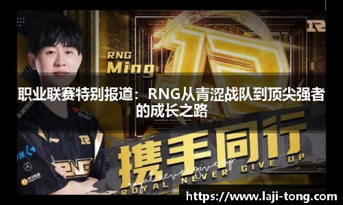 职业联赛特别报道：RNG从青涩战队到顶尖强者的成长之路