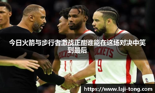 今日火箭与步行者激战正酣谁能在这场对决中笑到最后